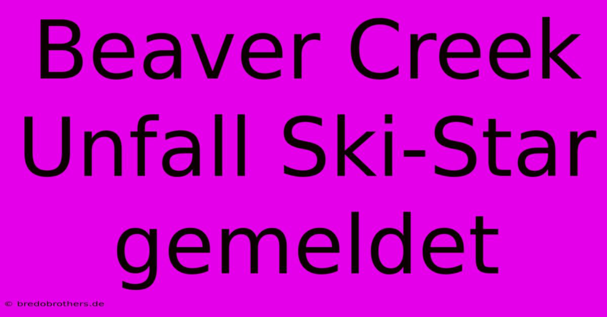 Beaver Creek Unfall Ski-Star Gemeldet