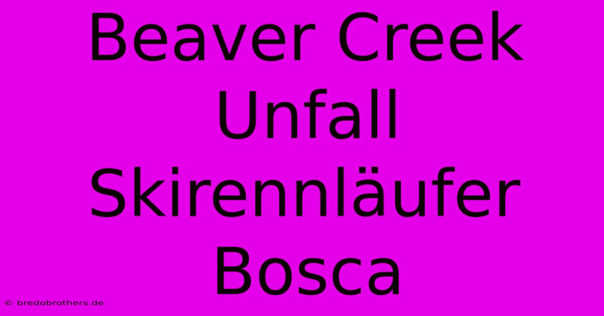 Beaver Creek Unfall Skirennläufer Bosca