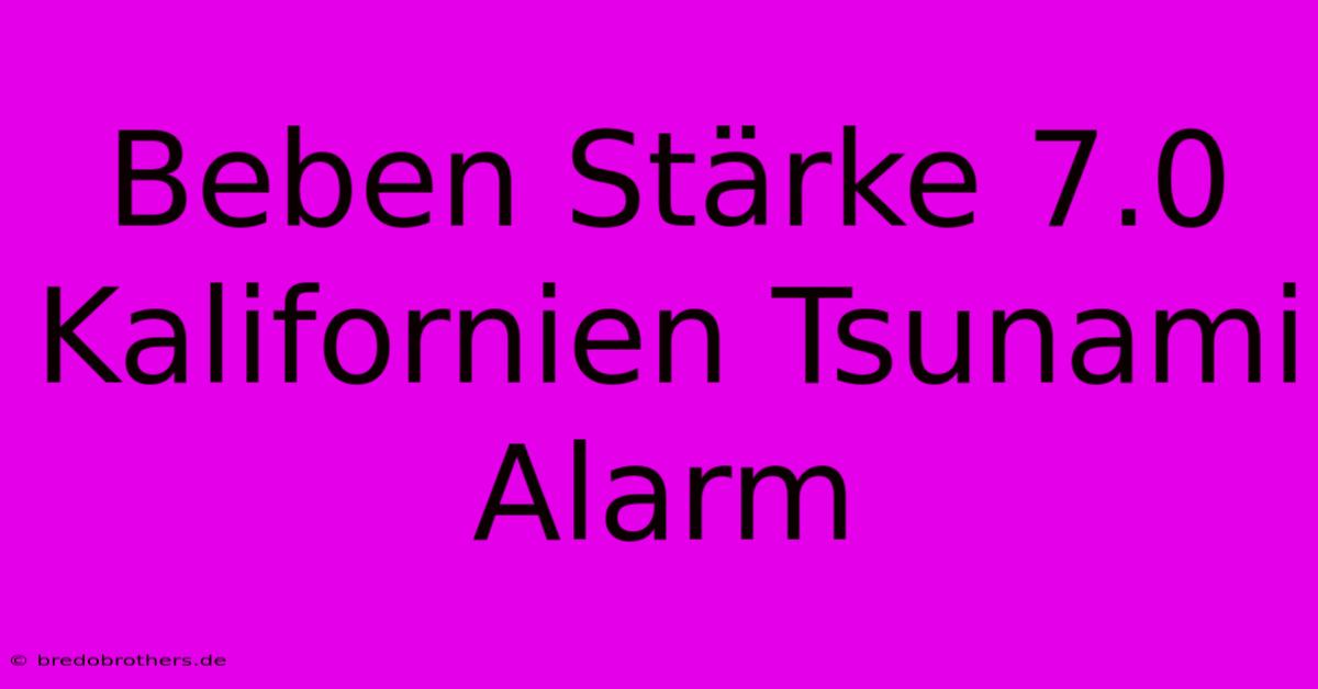 Beben Stärke 7.0 Kalifornien Tsunami Alarm