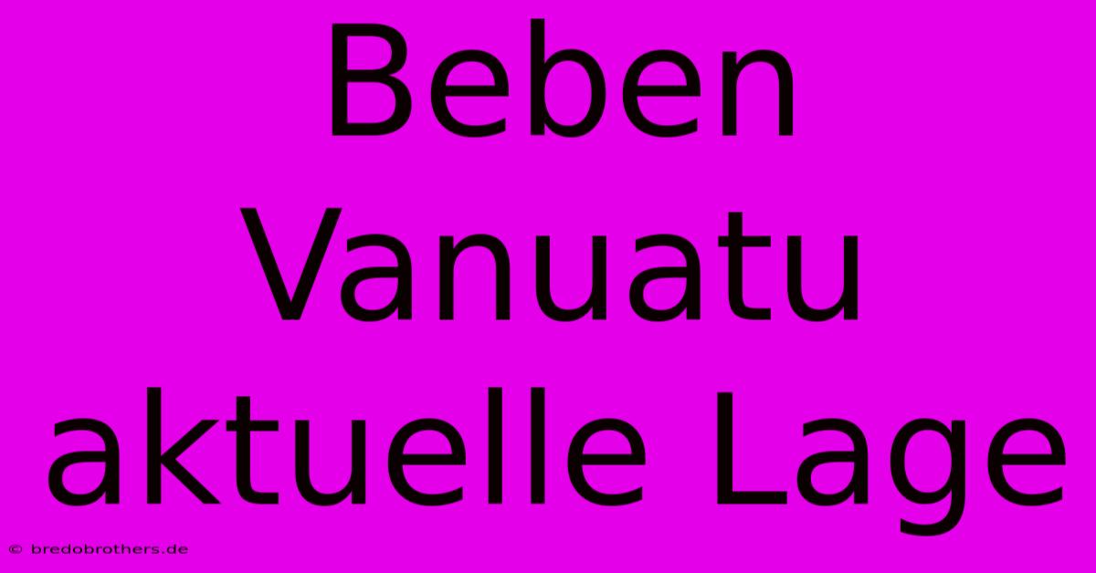 Beben Vanuatu Aktuelle Lage