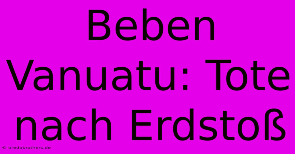 Beben Vanuatu: Tote Nach Erdstoß