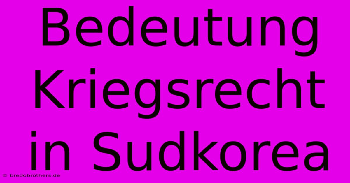 Bedeutung Kriegsrecht In Sudkorea