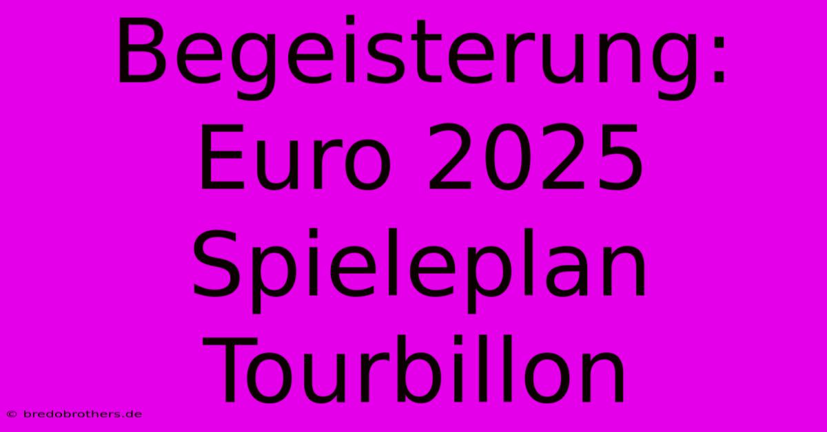 Begeisterung: Euro 2025 Spieleplan Tourbillon