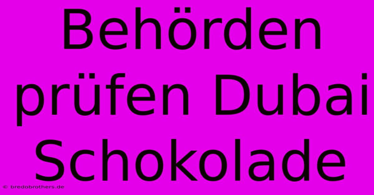 Behörden Prüfen Dubai Schokolade