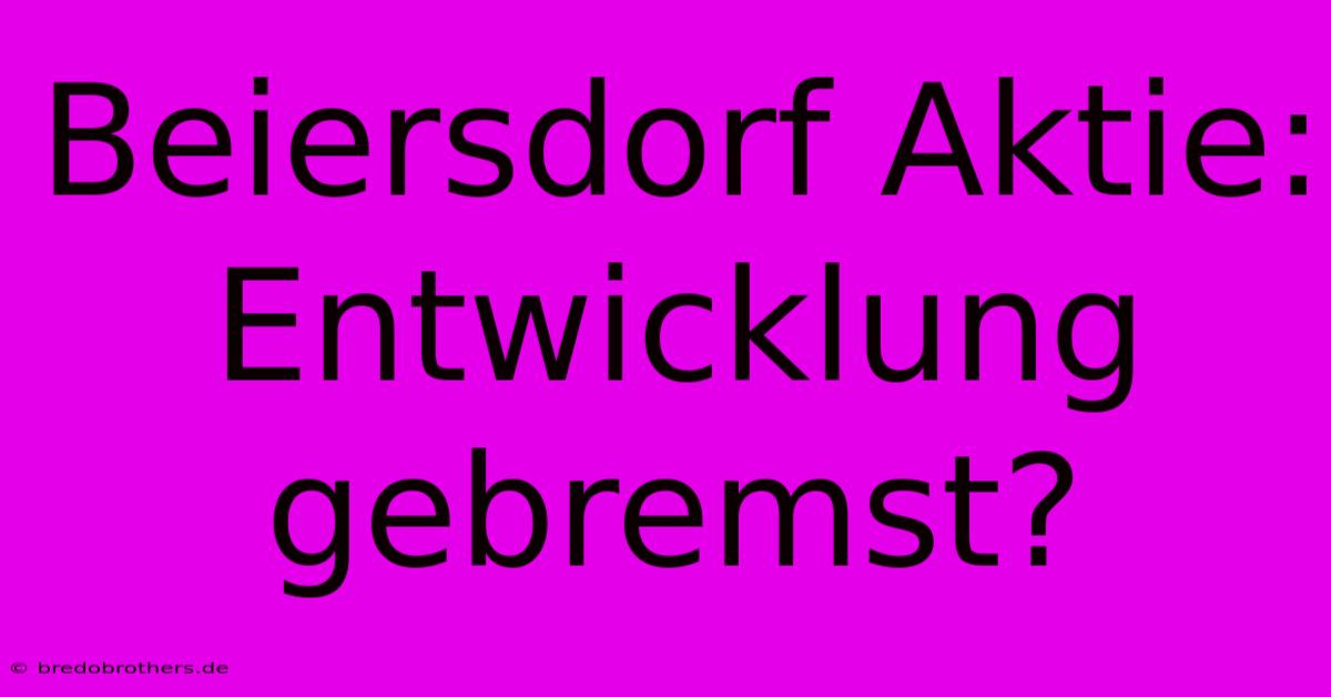 Beiersdorf Aktie: Entwicklung Gebremst?