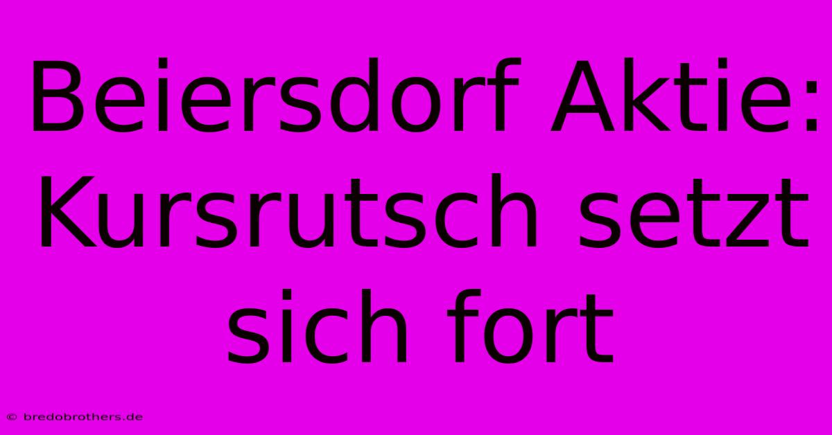 Beiersdorf Aktie: Kursrutsch Setzt Sich Fort