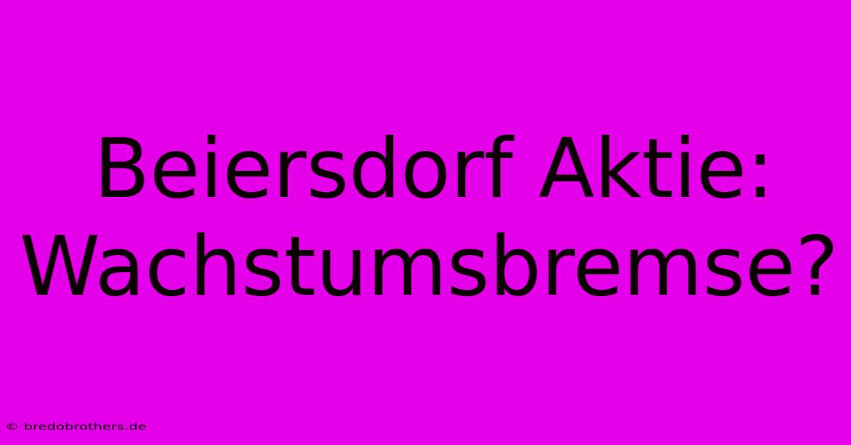 Beiersdorf Aktie: Wachstumsbremse?