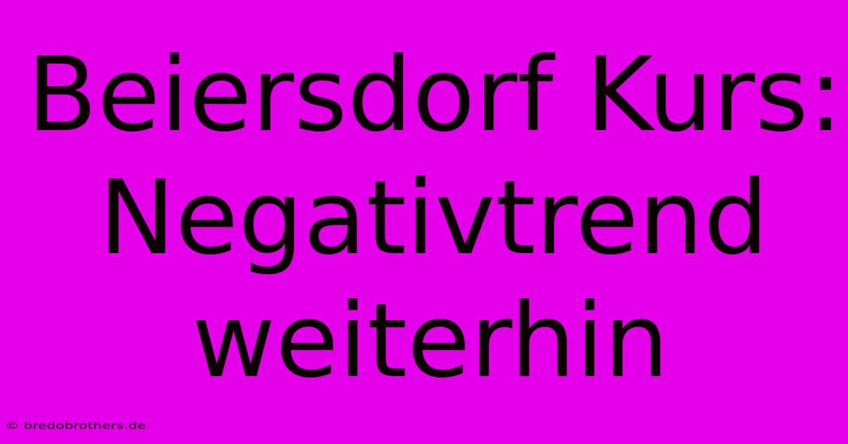 Beiersdorf Kurs: Negativtrend Weiterhin