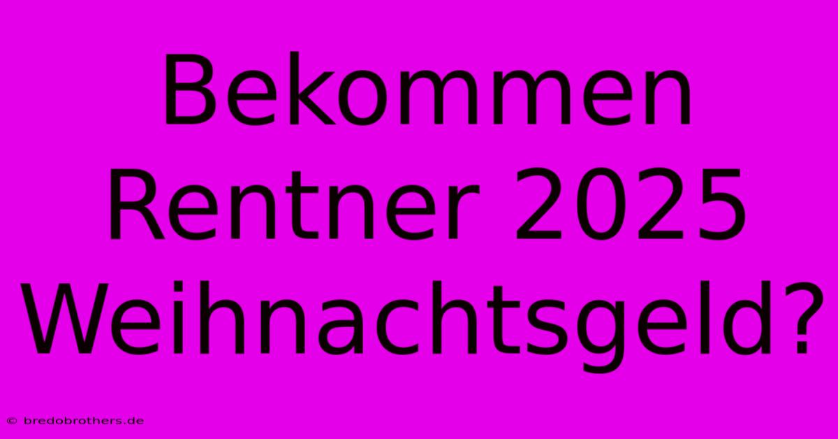 Bekommen Rentner 2025 Weihnachtsgeld?  