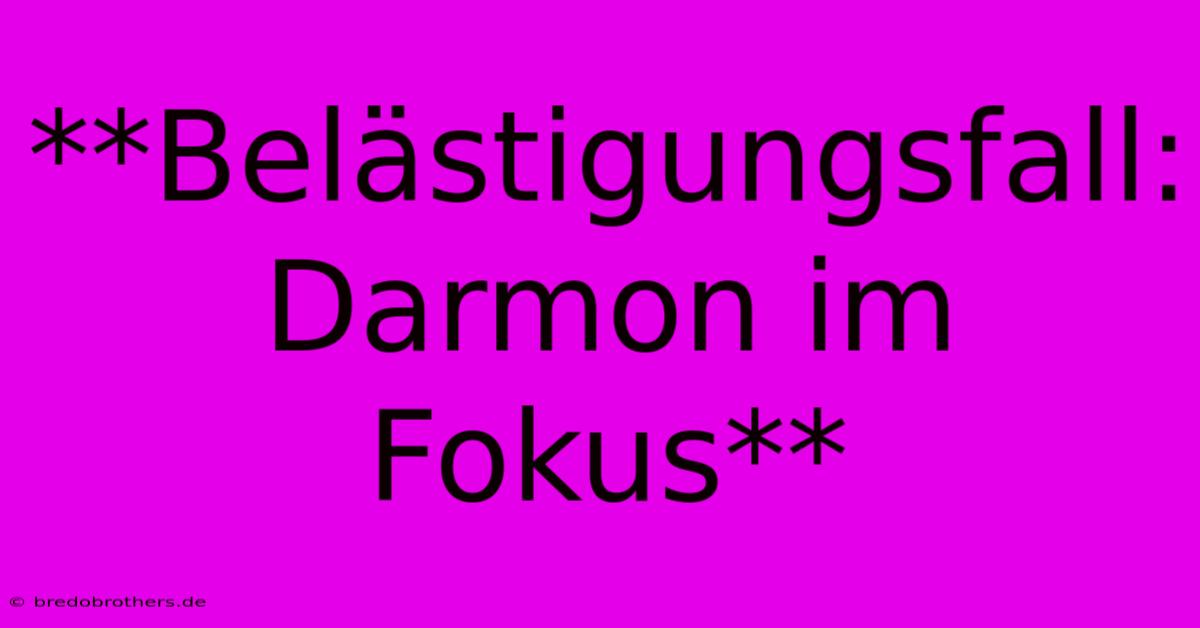 **Belästigungsfall: Darmon Im Fokus**