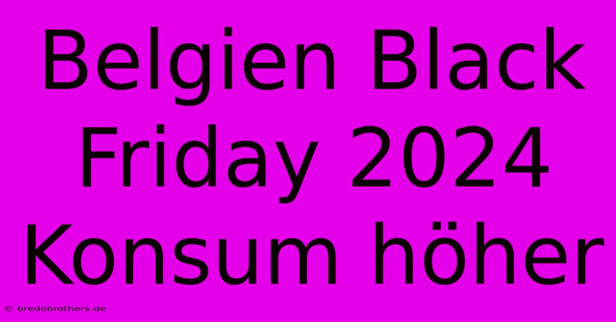 Belgien Black Friday 2024  Konsum Höher