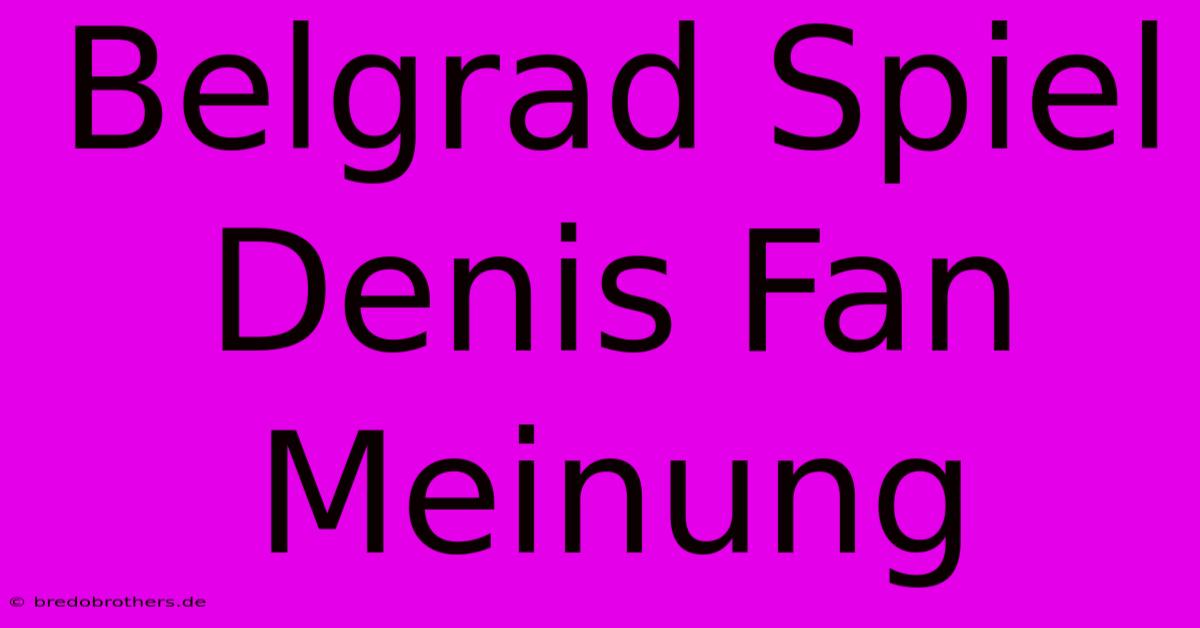 Belgrad Spiel Denis Fan Meinung