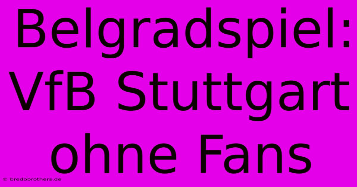 Belgradspiel: VfB Stuttgart Ohne Fans