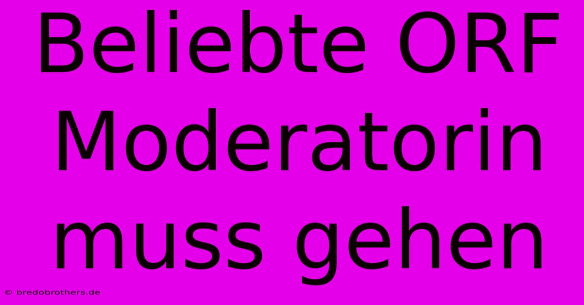 Beliebte ORF Moderatorin Muss Gehen