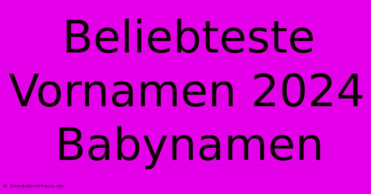 Beliebteste Vornamen 2024 Babynamen