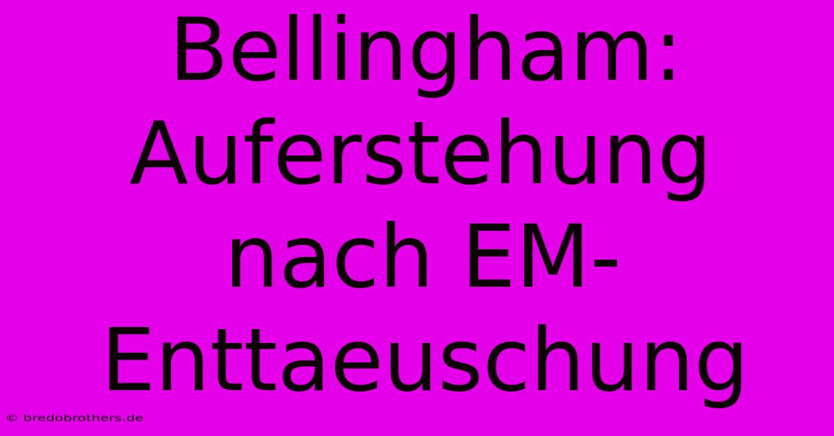 Bellingham:  Auferstehung Nach EM-Enttaeuschung