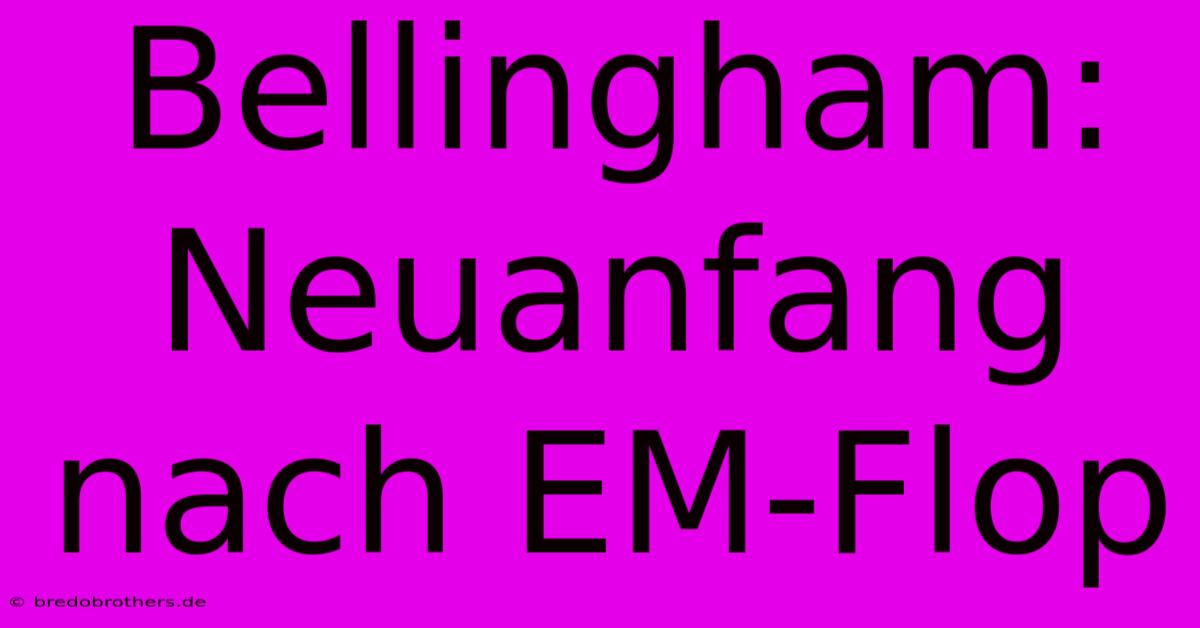 Bellingham:  Neuanfang Nach EM-Flop