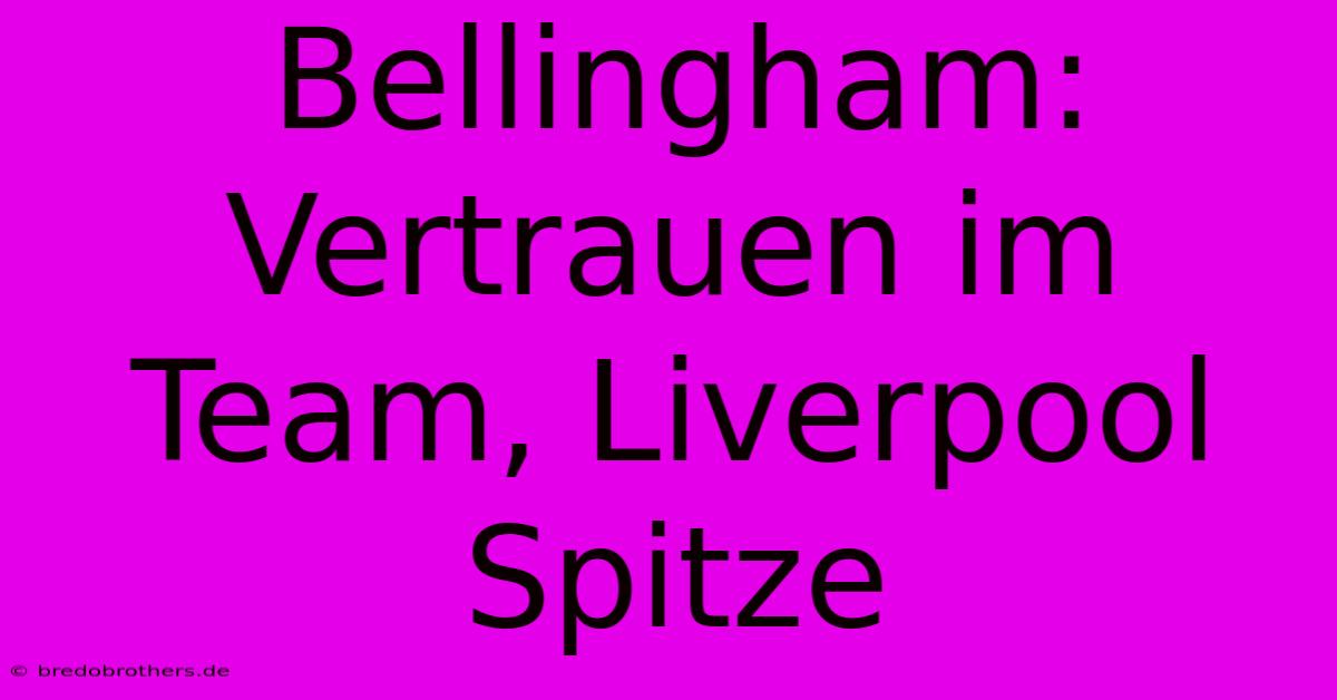 Bellingham: Vertrauen Im Team, Liverpool Spitze