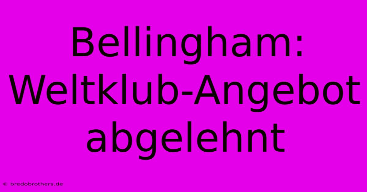 Bellingham: Weltklub-Angebot Abgelehnt