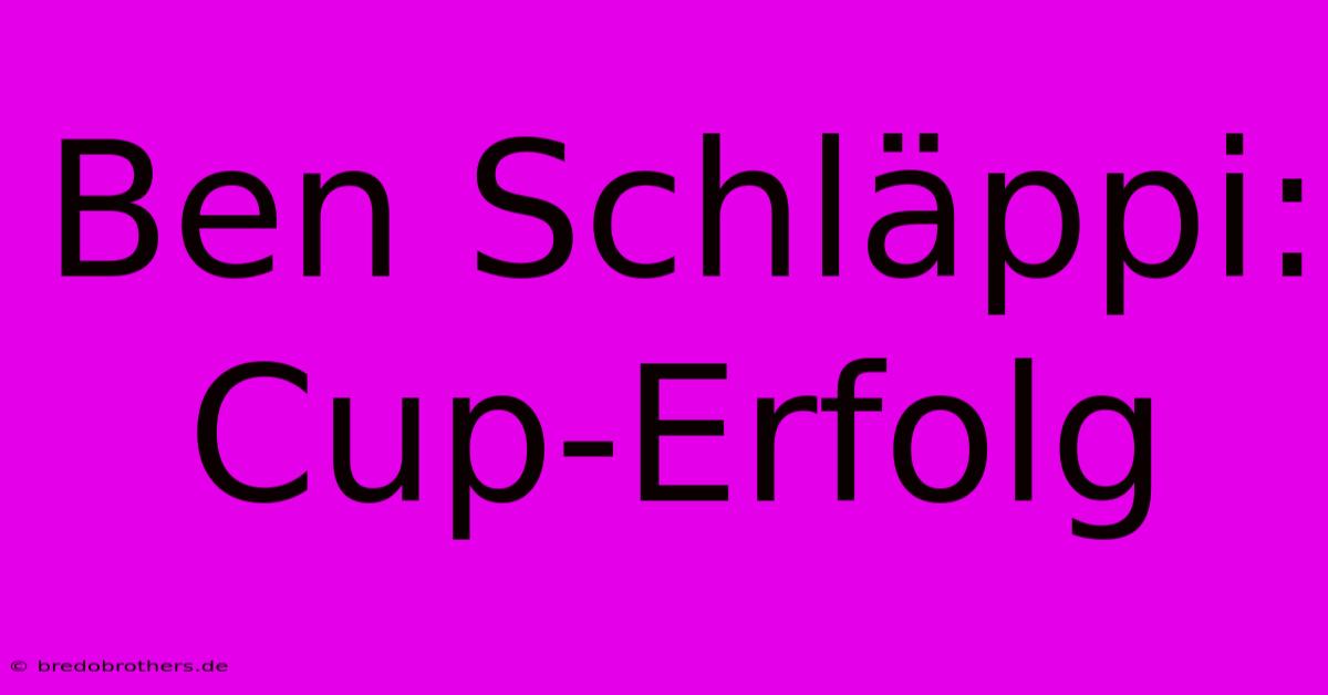 Ben Schläppi: Cup-Erfolg