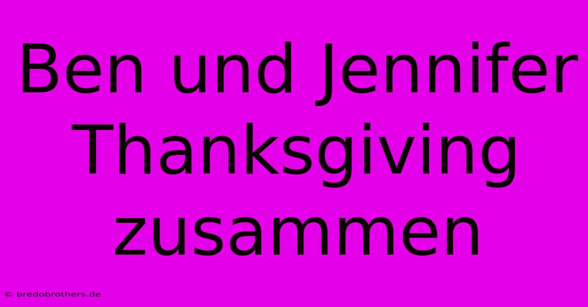 Ben Und Jennifer Thanksgiving Zusammen