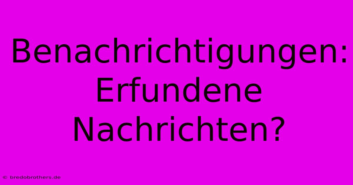 Benachrichtigungen: Erfundene Nachrichten?