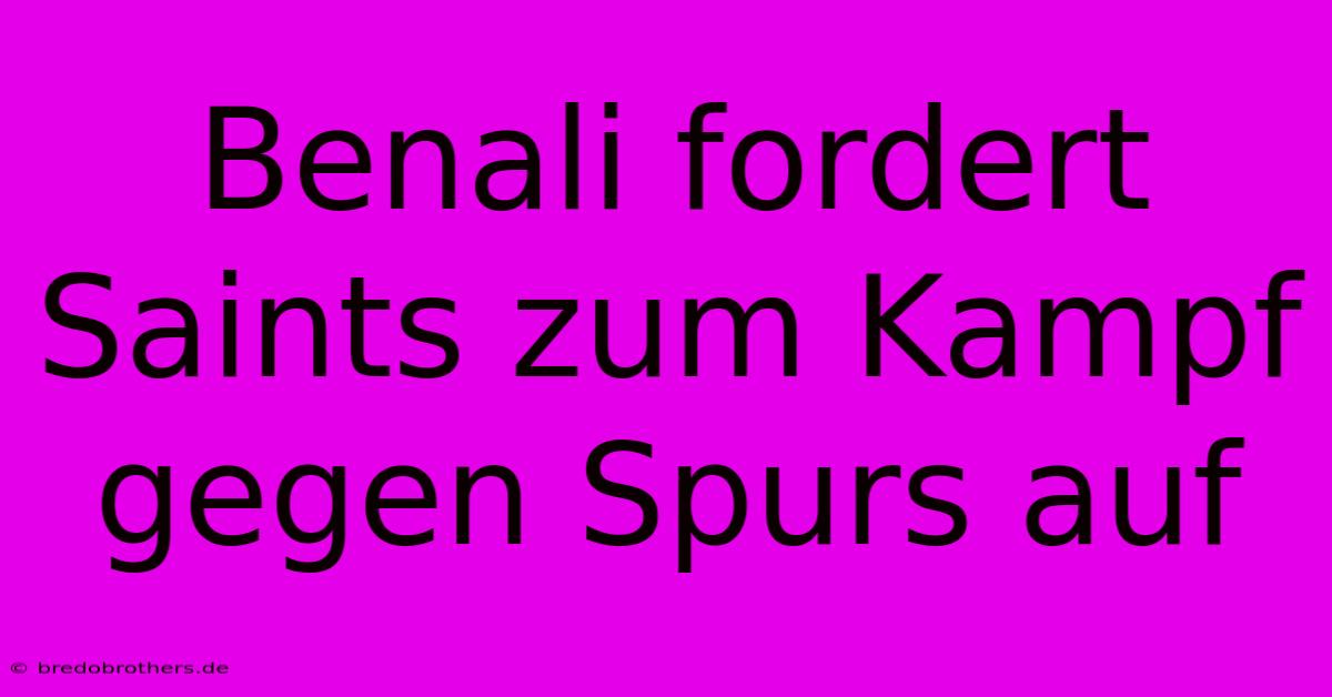 Benali Fordert Saints Zum Kampf Gegen Spurs Auf