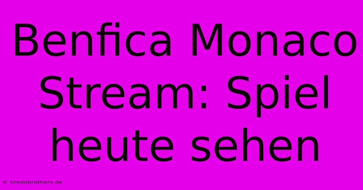 Benfica Monaco Stream: Spiel Heute Sehen