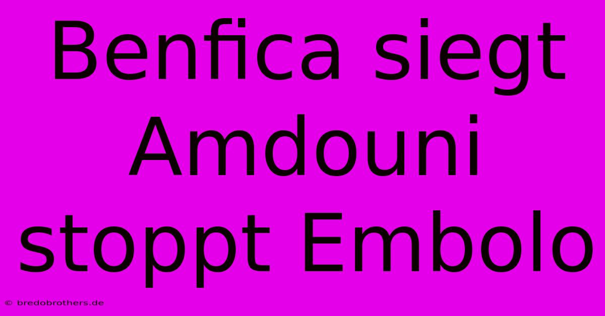 Benfica Siegt Amdouni Stoppt Embolo