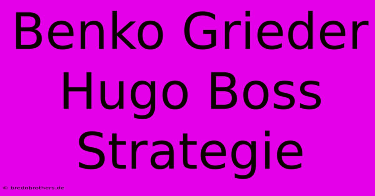 Benko Grieder Hugo Boss Strategie