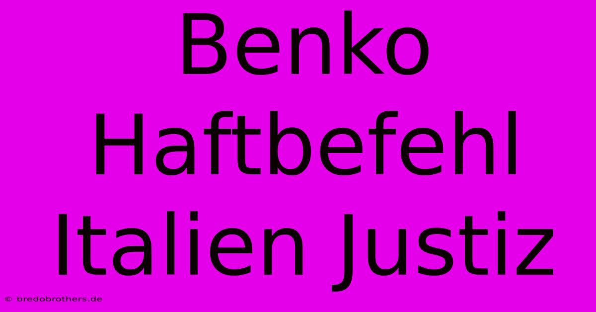 Benko Haftbefehl Italien Justiz