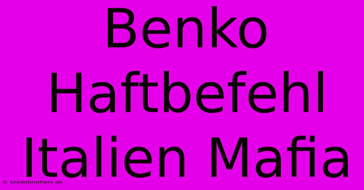 Benko Haftbefehl Italien Mafia