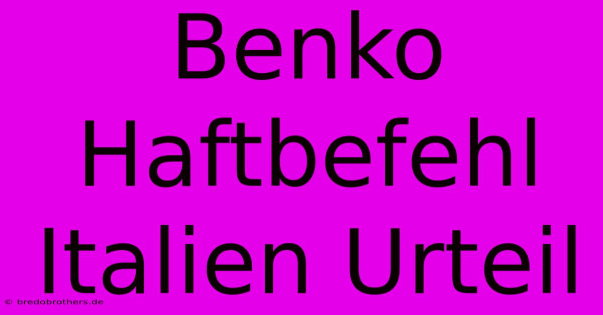 Benko Haftbefehl Italien Urteil