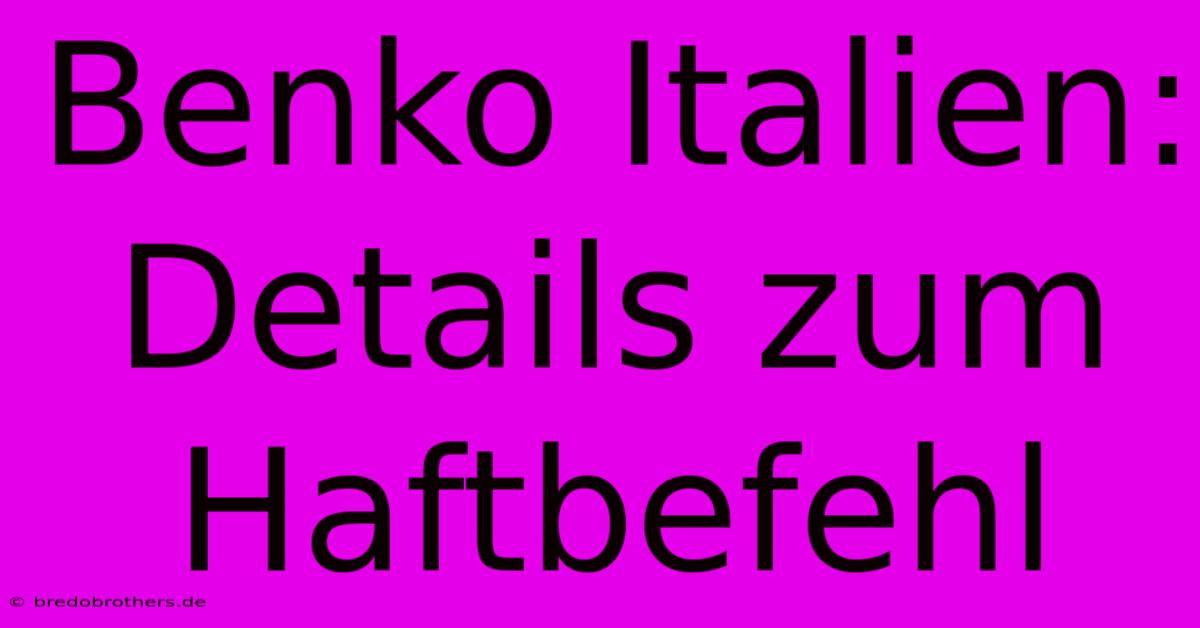 Benko Italien: Details Zum Haftbefehl