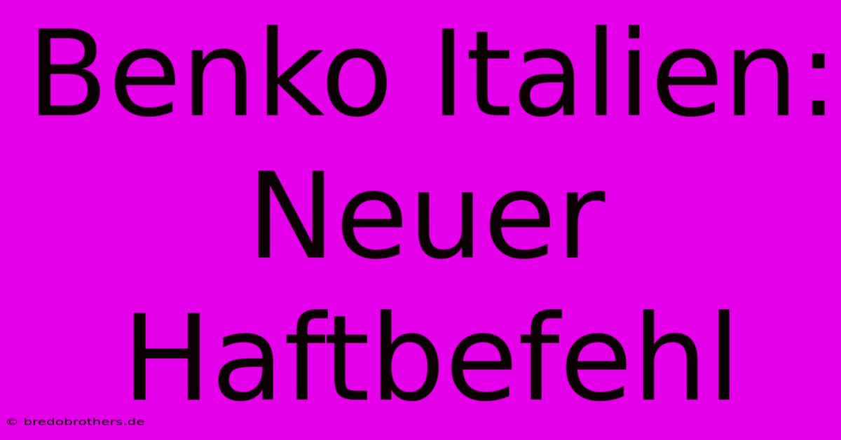 Benko Italien: Neuer Haftbefehl