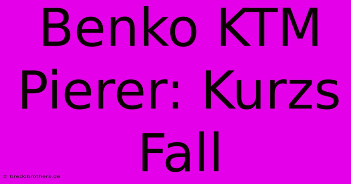 Benko KTM Pierer: Kurzs Fall