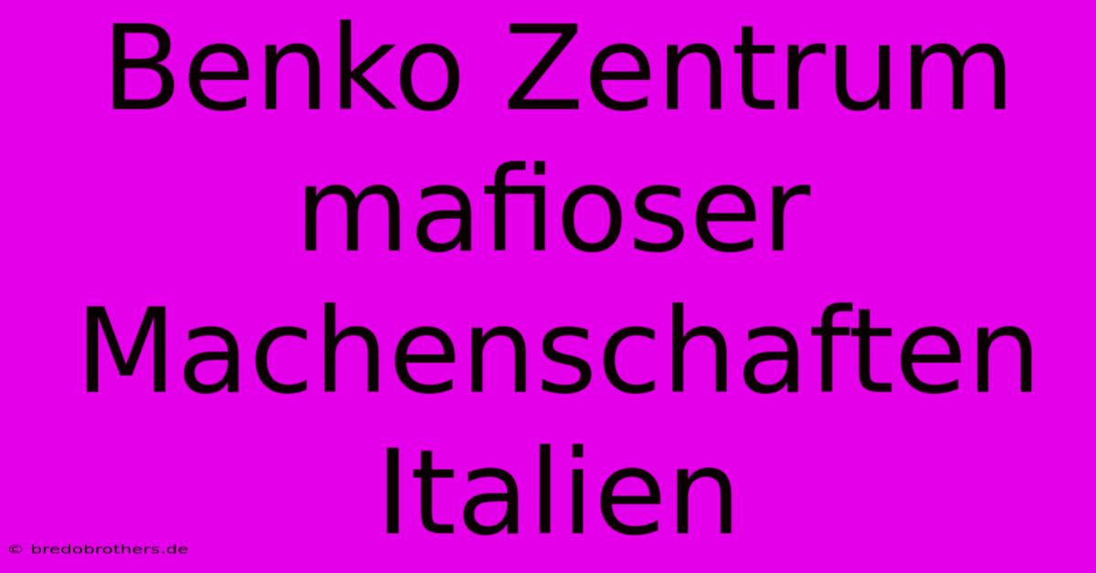 Benko Zentrum Mafioser Machenschaften Italien