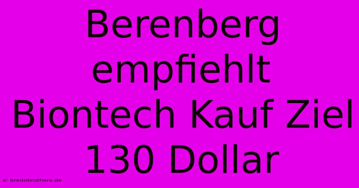 Berenberg Empfiehlt Biontech Kauf Ziel 130 Dollar