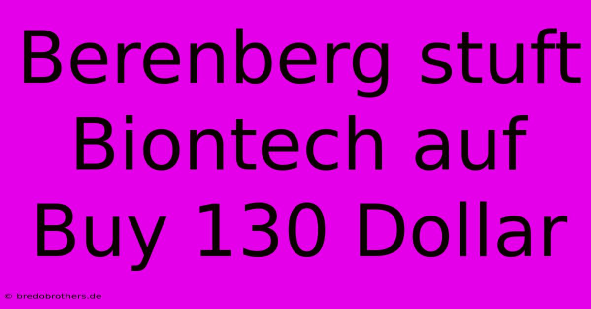 Berenberg Stuft Biontech Auf Buy 130 Dollar