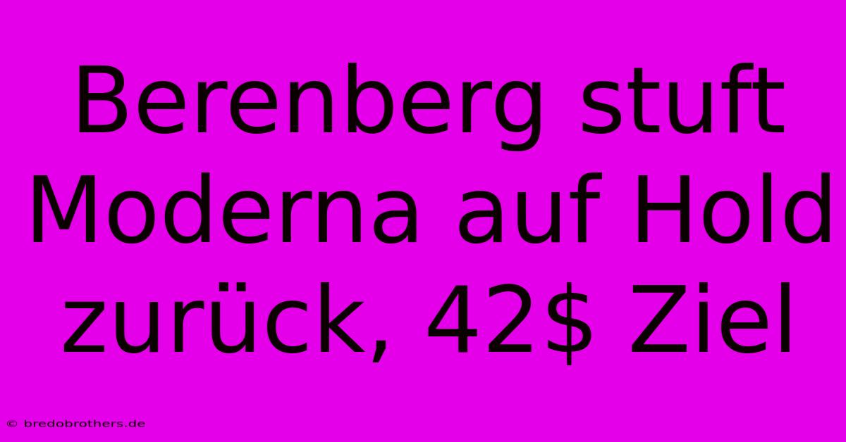 Berenberg Stuft Moderna Auf Hold Zurück, 42$ Ziel