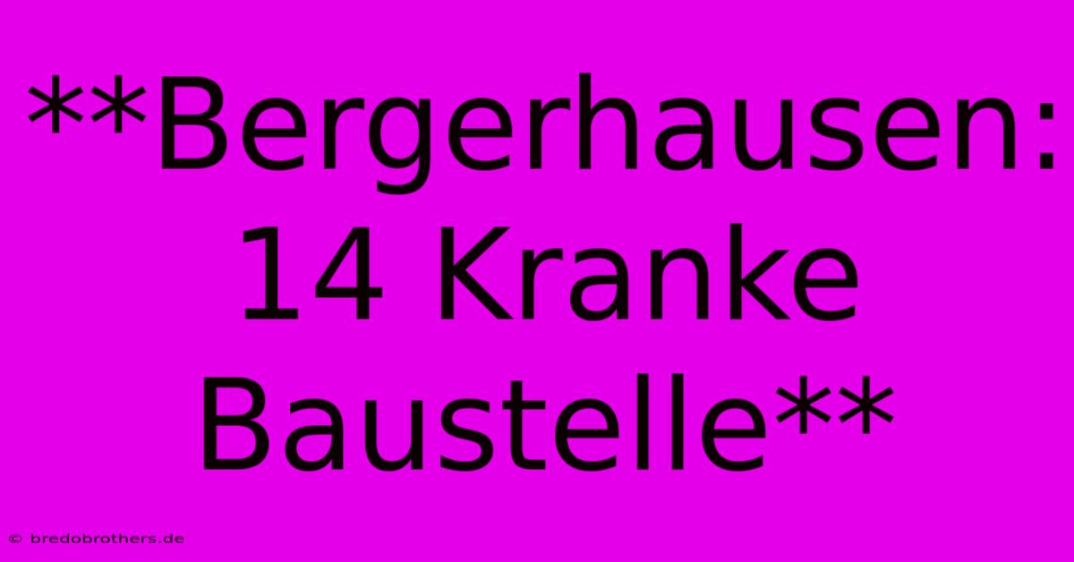 **Bergerhausen:  14 Kranke  Baustelle**