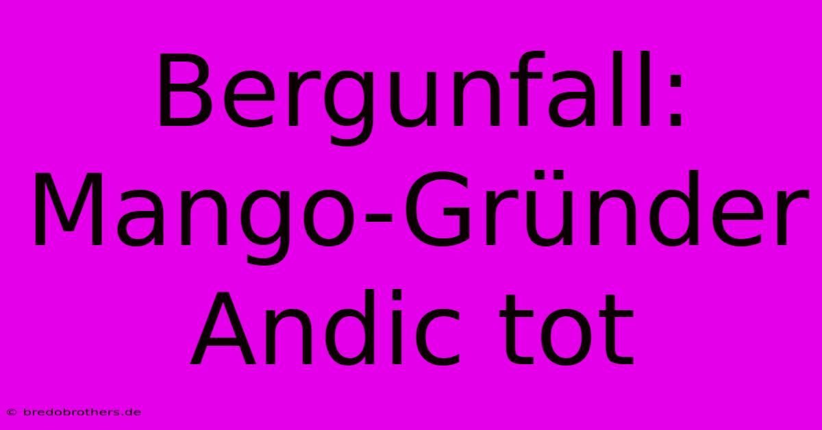 Bergunfall: Mango-Gründer Andic Tot