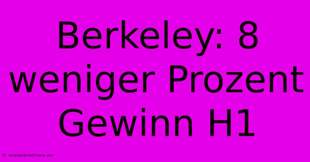 Berkeley: 8 Weniger Prozent Gewinn H1