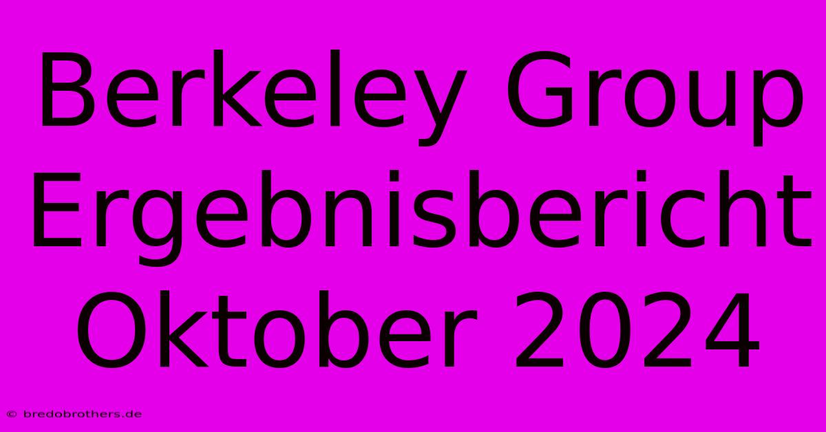 Berkeley Group Ergebnisbericht Oktober 2024