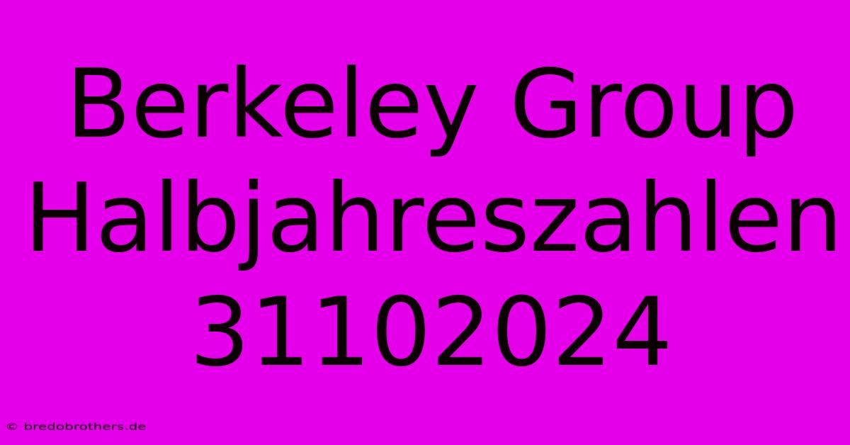 Berkeley Group Halbjahreszahlen 31102024