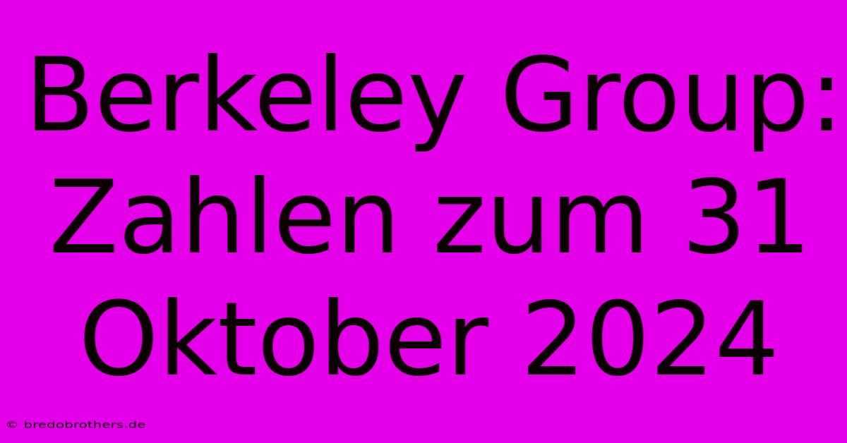 Berkeley Group: Zahlen Zum 31 Oktober 2024