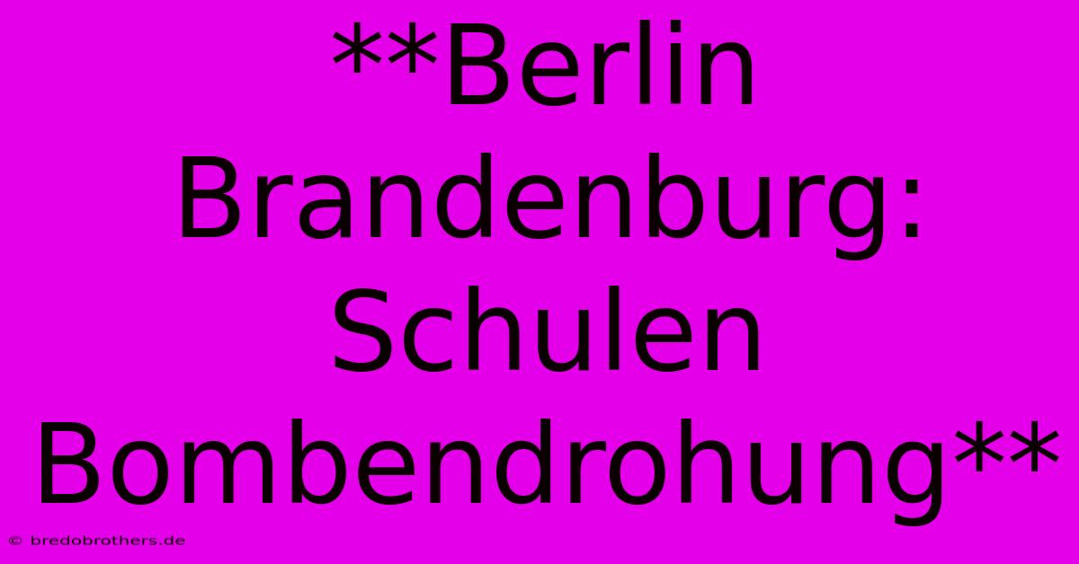 **Berlin Brandenburg: Schulen  Bombendrohung**