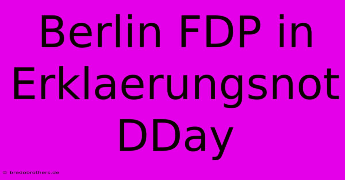 Berlin FDP In Erklaerungsnot DDay