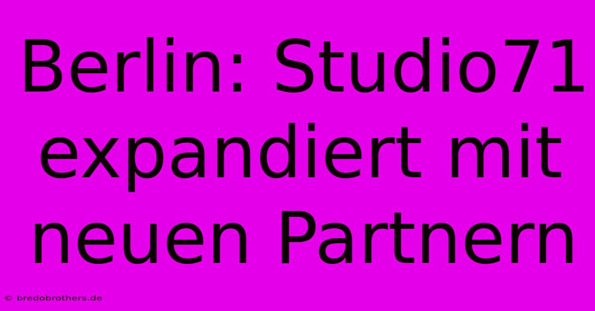 Berlin: Studio71 Expandiert Mit Neuen Partnern