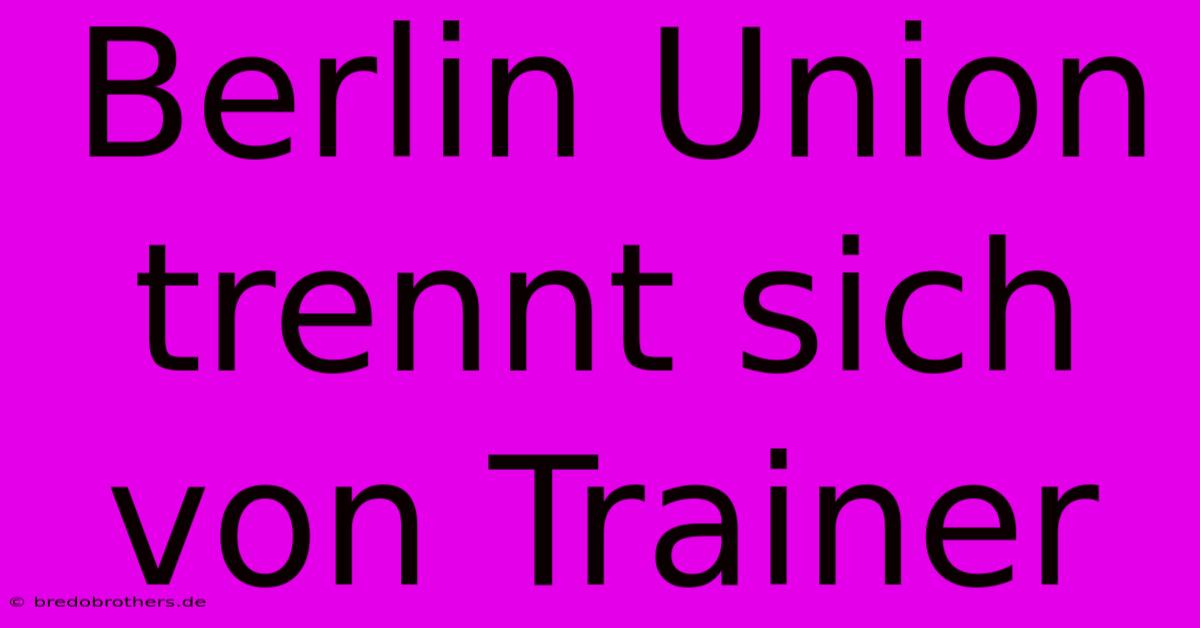 Berlin Union Trennt Sich Von Trainer